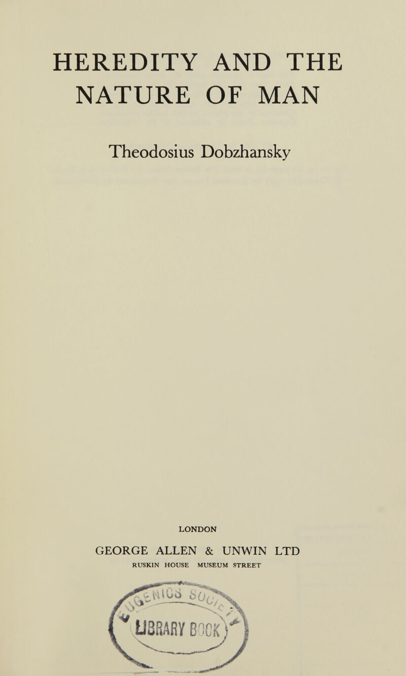 HEREDITY AND THE NATURE OF MAN Theodosius Dobzhansky LONDON GEORGE ALLEN & UNWIN LTD RUSKIN HOUSE MUSEUM STREET