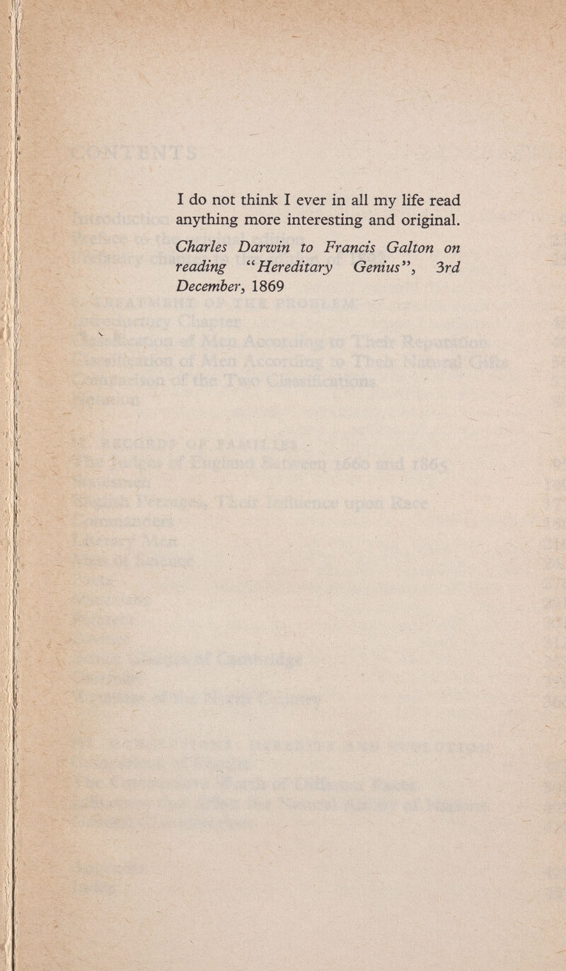 I do not think I ever in all my life read anything more interesting and original. Charles Darwin to Francis Galton on reading Hereditary Genius*\ 3rd December 3 1869 Ч 4 V -M :ÄSilW , v.'-. ~