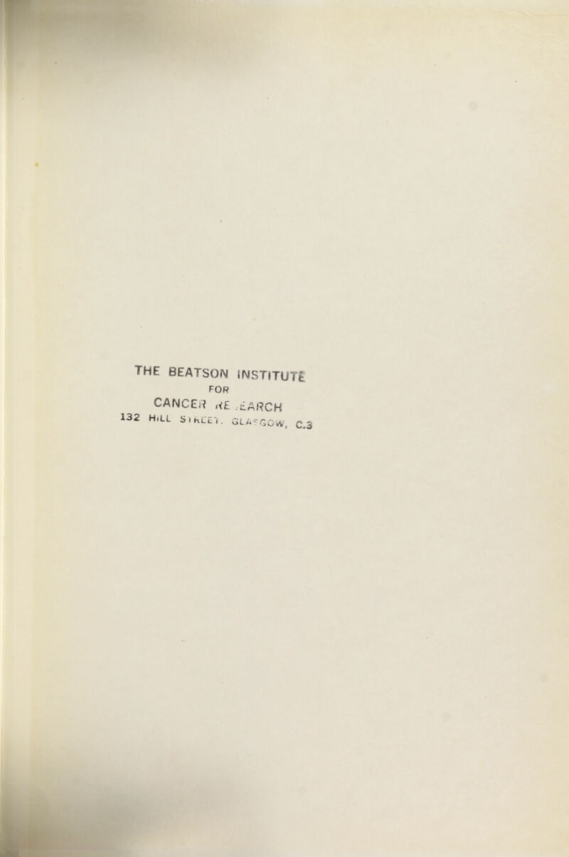 THE BEATSON INSTITUTE FOR CANCEíí W£ .¿ARCH 132 HtLL SiKLci. GLA'^GüW', С.