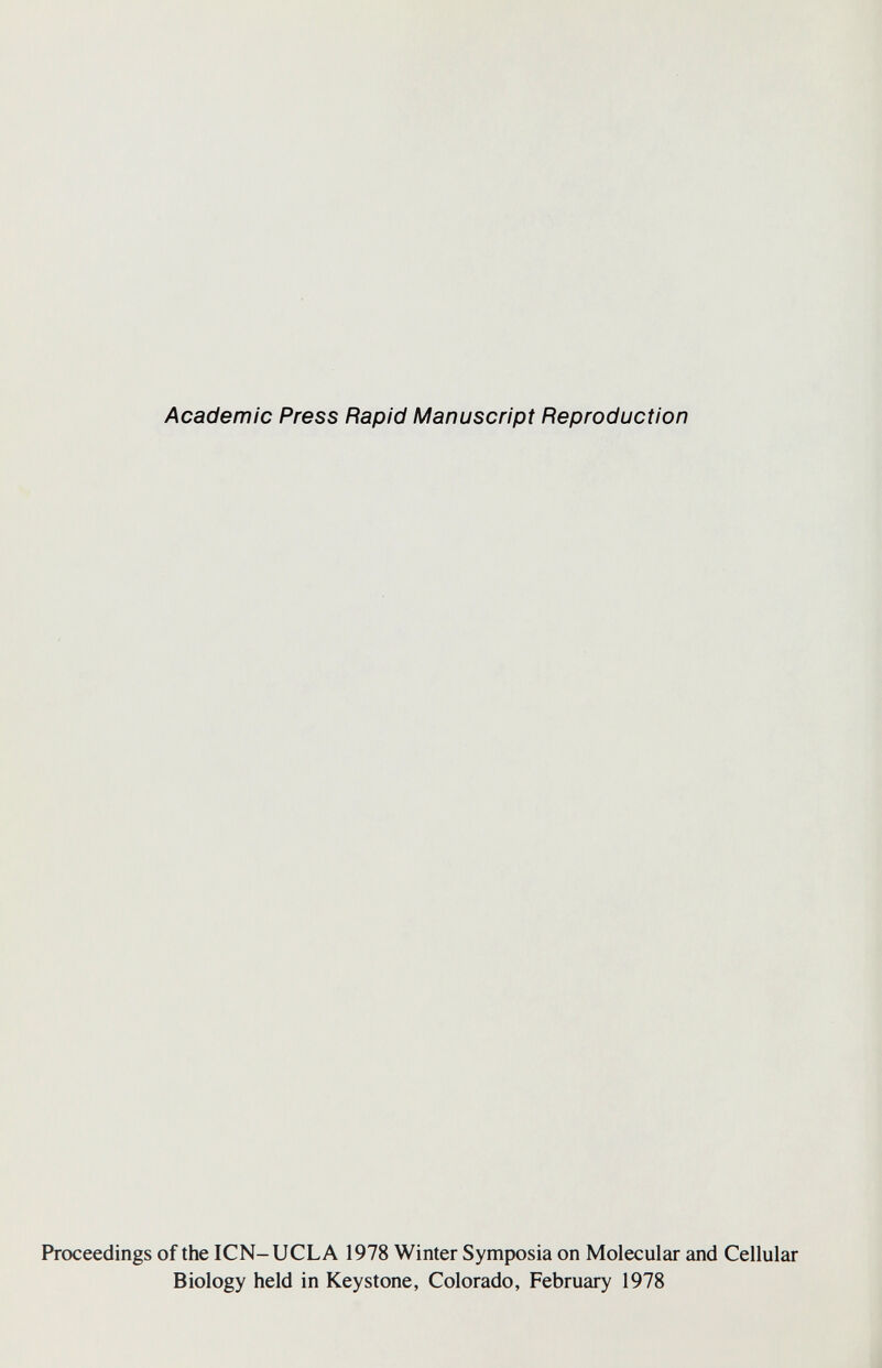 Academic Press Rapid Manuscript Reproduction Proceedings of the ICN-UCLA 1978 Winter Symposia on Molecular and Cellular Biology held in Keystone, Colorado, February 1978