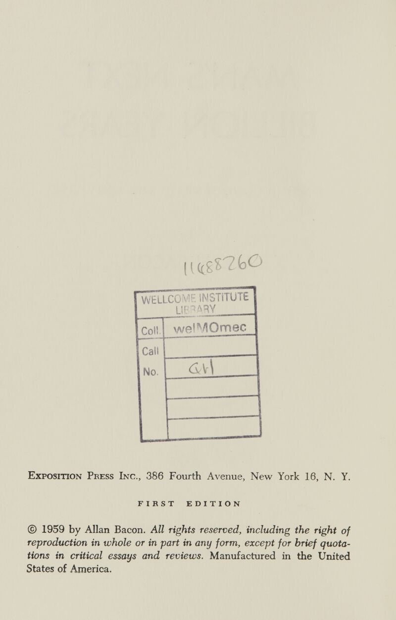 [{íípn.'oO Exposition Press Inc., 386 Fourth Avenue, New York 16, N. Y. first edition © 1959 by Allan Bacon. All rights reserved, including the right of reproduction in whole or in part in any form, except for brief quota¬ tions in critical essays and reviews. Manufactured in the United States of America.