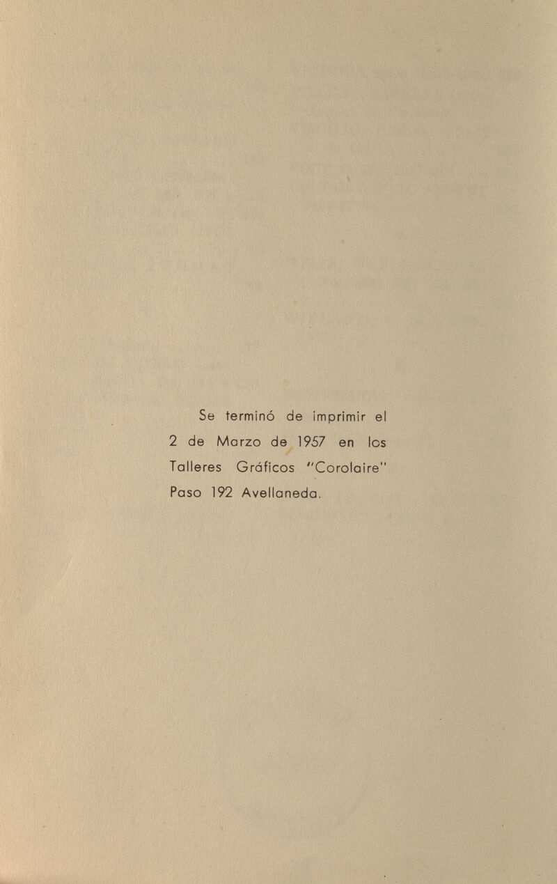 Se terminó de imprimir el 2 de Marzo de 1957 en los Talleres Gráficos Corolaire Paso 192 Avellaneda.
