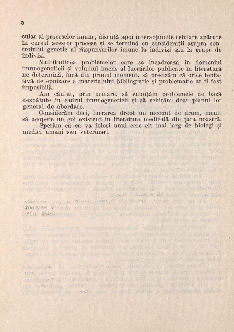 <cular al proceselor imiine, discuta apoi interactinnile celnlare apàrnte in cnrsnl acestor procese^ si se termina cn consideratii asnpra con- trolnlni genetic al ràspnnsnrilor imnne la indi vizi san la grupe de indivizi. Mnltitndinea problemelor care se ìncadreazà in domeniul imunogeneticii si volnmnl imens al lncràrilor pnblicate in literatnra, ne determina, inca din primnl moment, sa precizam ca orice tenta tiva de epnizare a materialulni bibliografie si problematic ar fi fost imposibila. Am cantat, prin nrmare, sa ennntàm problemele de bazà dezbàtute in cadrai imnnogeneticii si sa schitàm doar plannl lor general de abordare. Consideràm deci, lncrarea drept un ìneepnt de drnm, menit •sà acopere nn gol existent in literatnra medicala din tara noastra. Speram ca ea va foiosi nnni cere cìt mai larg de biologi si medici nmani san veterinari.