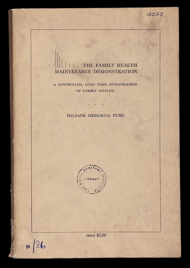 I I I THE FAMILY HEALTH MAINTENANCE DEMONSTRATION A CONTROLLED^ LONG TERM INVESTIGATION OF FAMILY HEALTH MILBANK MEMORIAL FUND % Vjt.\ />7 \ *„• ^7 1 . 4 H