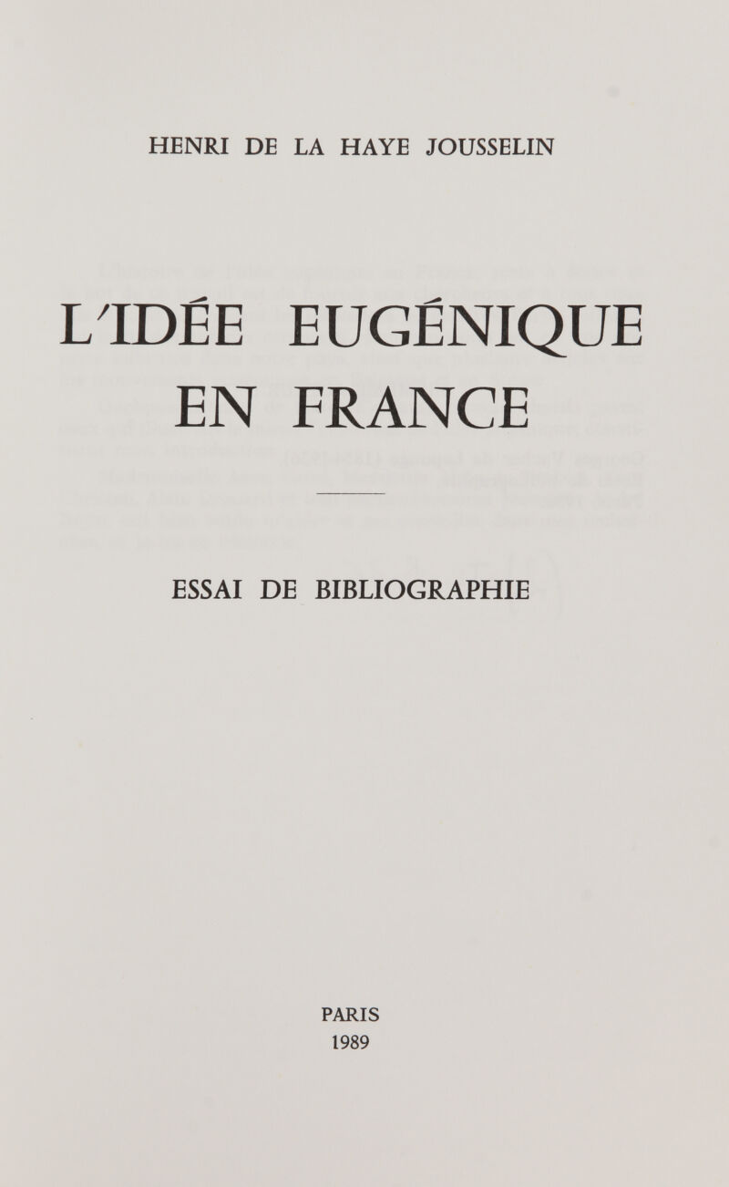 HENRI DE LA HAYE JOUSSELIN L IDÉE EUGÉNIQUE EN FRANCE ESSAI DE BIBLIOGRAPHIE PARIS 1989