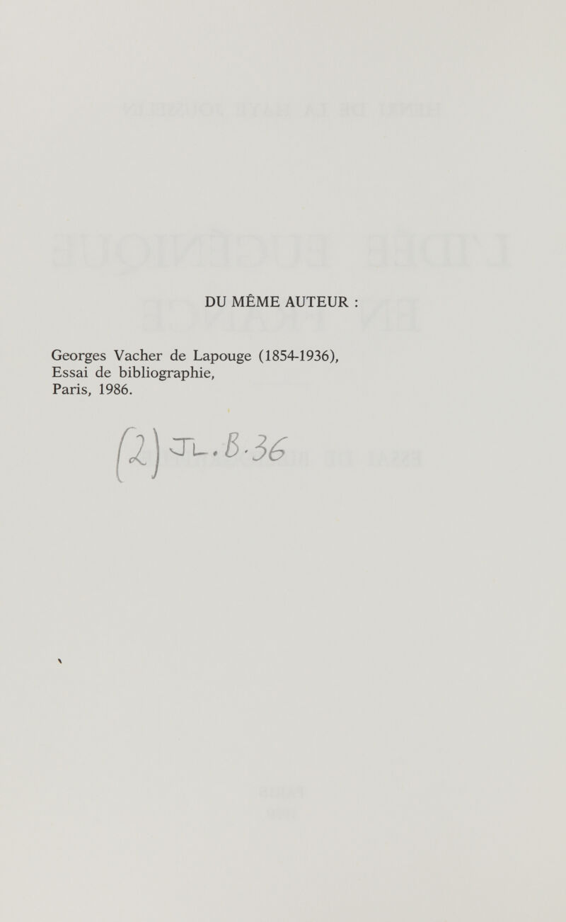 DU MÊME AUTEUR : Georges Vacher de Lapouge (1854-1936), Essai de bibliographie, Paris, 1986. \