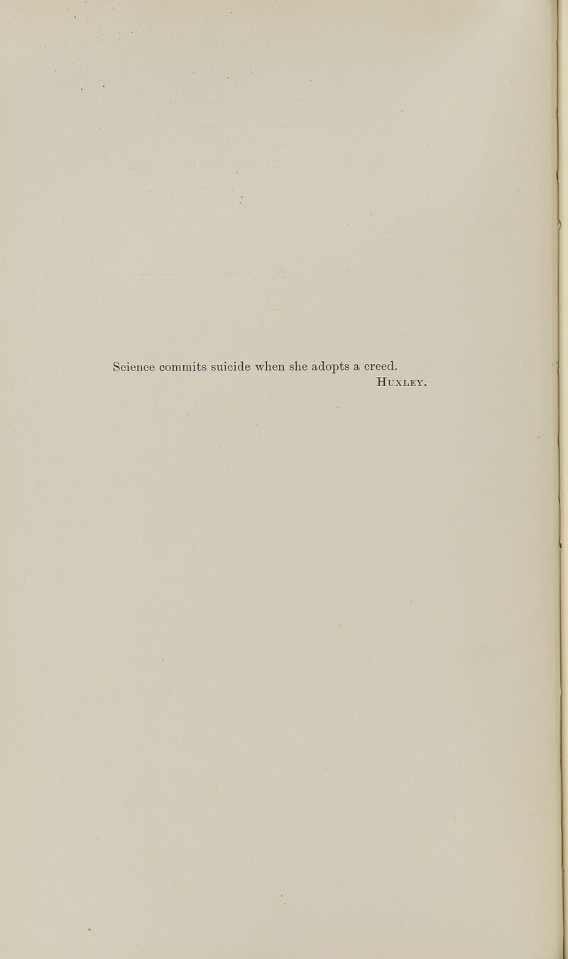 Science commits suicide when she adopts a creed. Huxley.