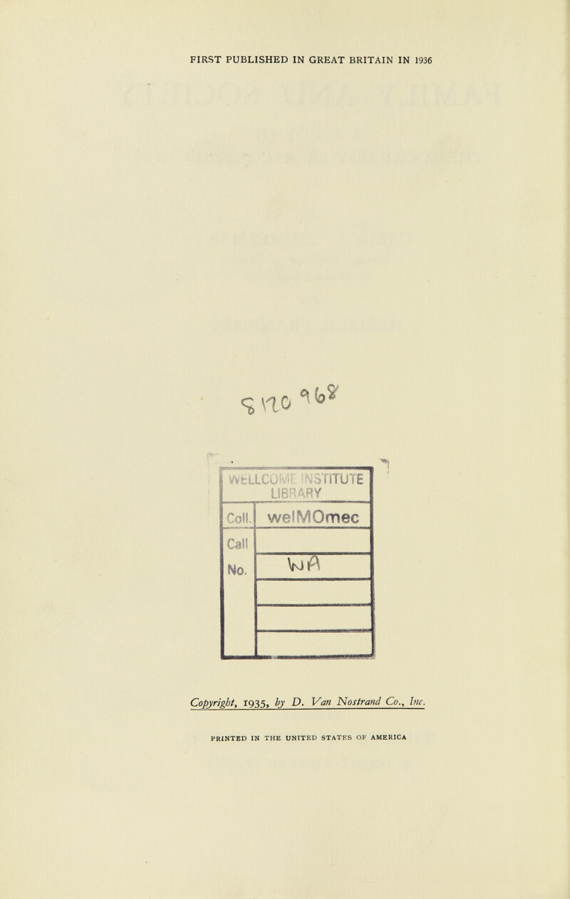 first published in great britain in 1936 s no * WtLLCo WriTUÏË LIBRARY Coll. welMOmec Call No. Copyright , 1935, by D. Van Nostrand Co., Inc. PRINTED IN THE UNITED STATES OF AMERICA