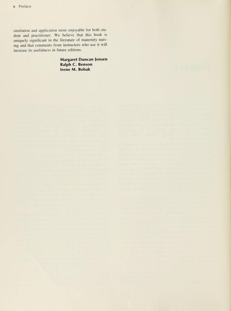 X Preface similation and application more enjoyable for both stu¬ dent and practitioner. We believe that this book is uniquely significant in the literature of maternity nurs¬ ing and that comments from instructors who use it will increase its usefulness in future editions. Margaret Duncan Jensen Ralph C. Benson Irene M. Bobak