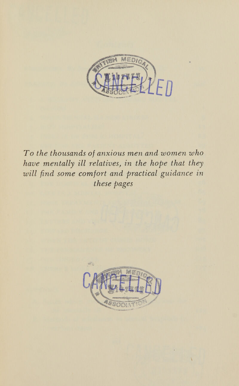 '\eo To the thousands of anxious men and women who have mentally ill relatives, in the hope that they will find some comfort and practical guidance in these pages