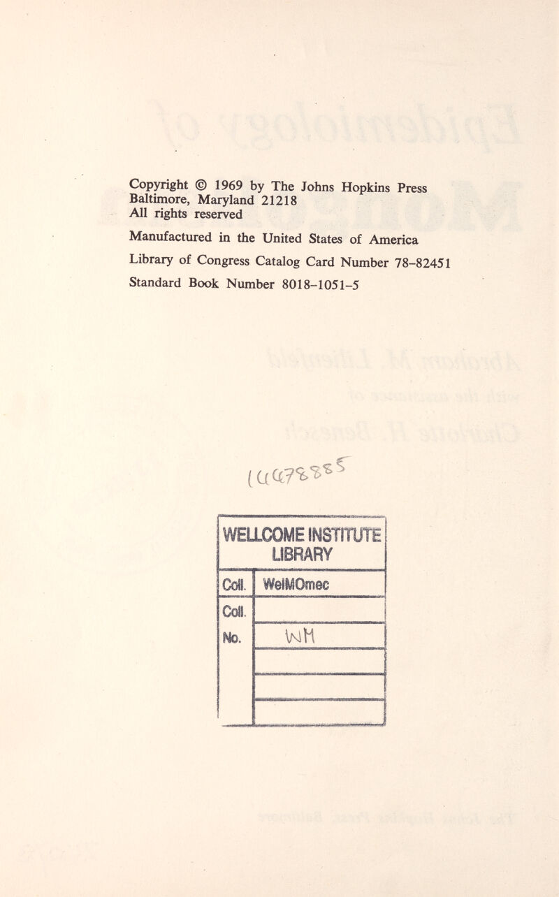 Copyright © 1969 by The Johns Hopkins Press Baltimore, Maryland 21218 All rights reserved Manufactured in the United States of America Library of Congress Catalog Card Number 78-82451 Standard Book Number 8018-1051-5 (Ci