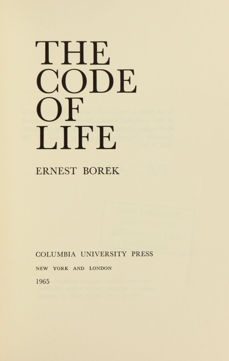 THE CODE OF LIFE ERNEST BOREK COLUMBIA UNIVERSITY PRESS new york and london