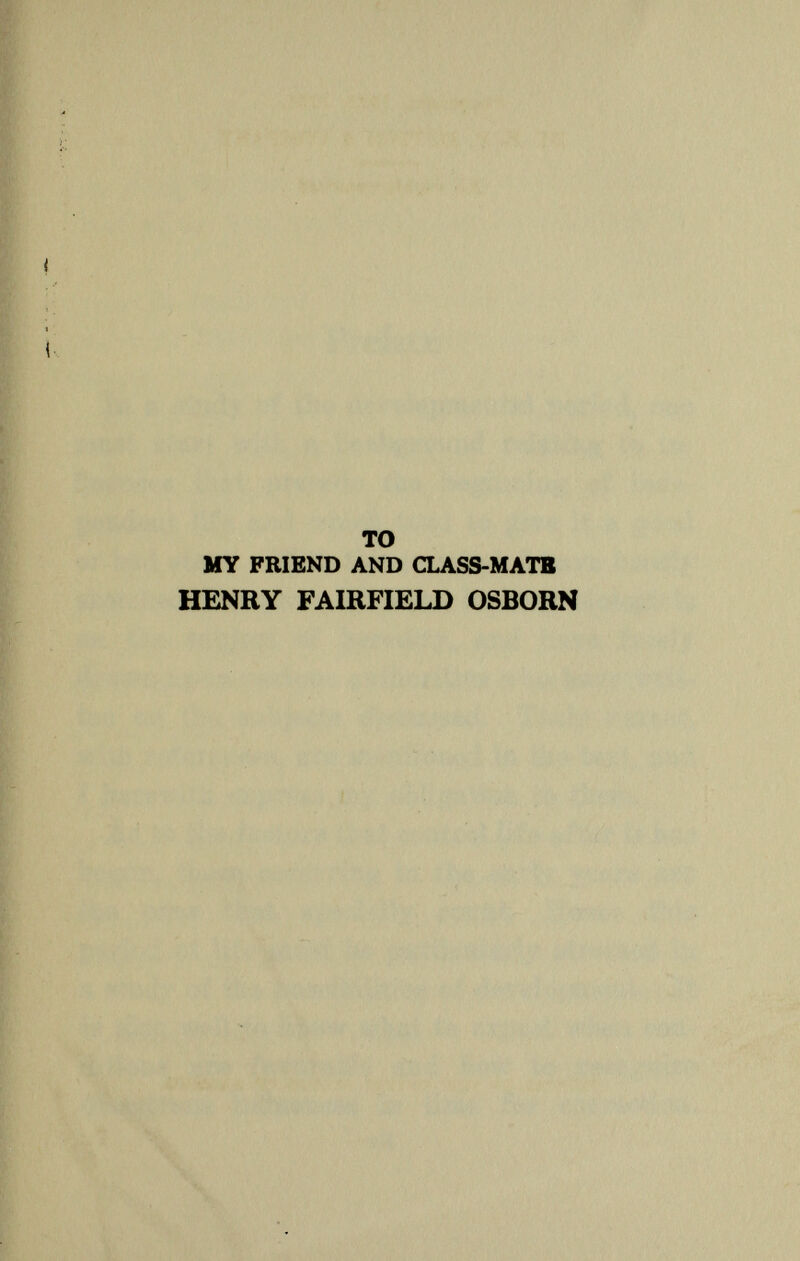 1 TO MY FRIEND AND CLASS-MATB HENRY FAIRFIELD OSBORN