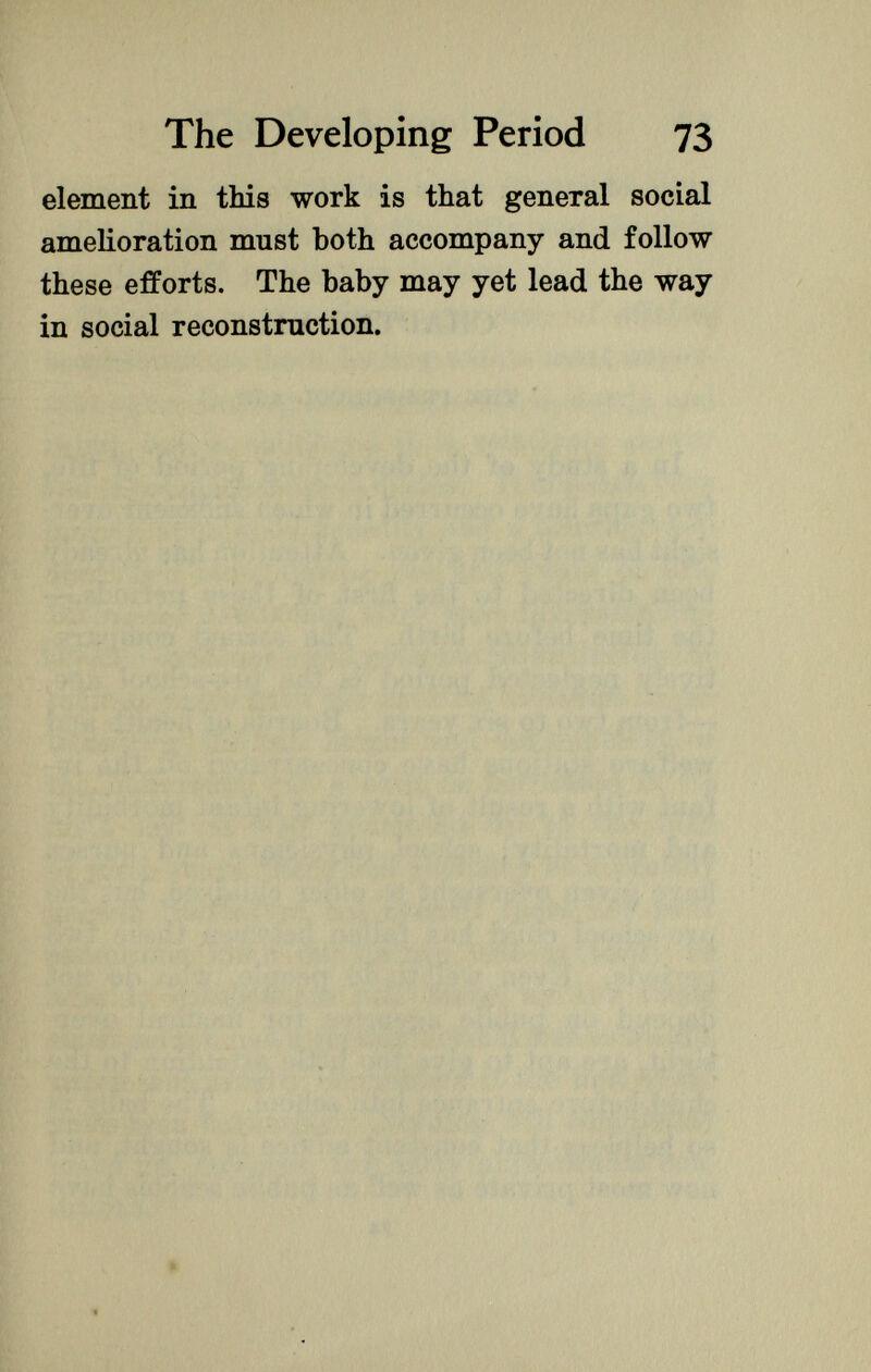 element in this work is that general social amelioration must both accompany and follow these efforts. The baby may yet lead the way in social reconstruction.