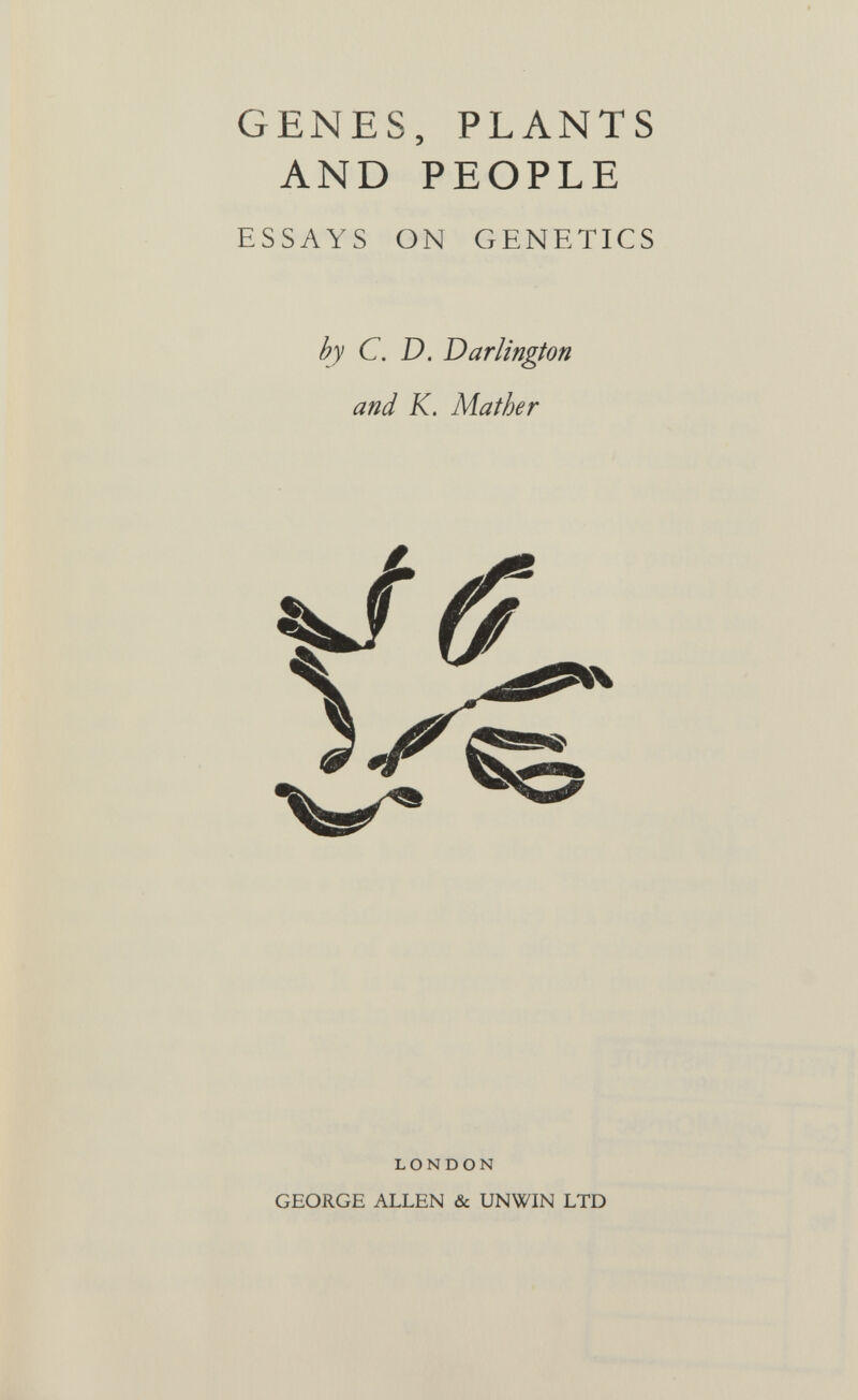 GENES, PLANTS AND PEOPLE ESSAYS ON GENETICS by C. D. Darlington and K. Mather LONDON GEORGE ALLEN & UNWIN LTD