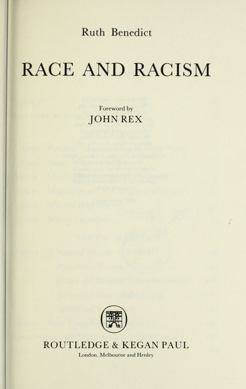 Ruth Benedict RACE AND RACISM Foreword by JOHN REX ROUTLEDGE & KEGAN PAUL London, Melbourne and Henley