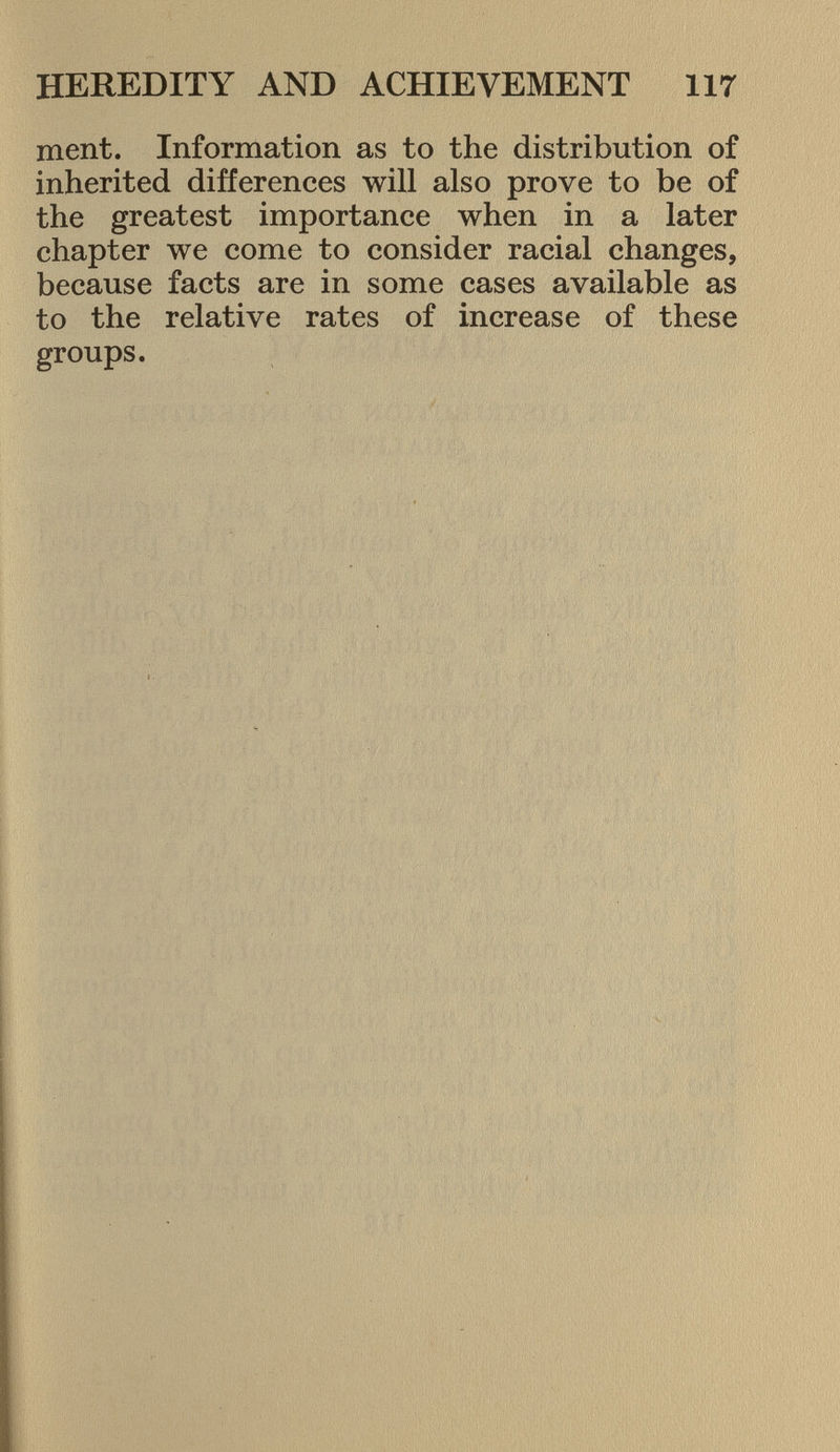 ment. Information as to the distribution of inherited differences will also prove to be of the greatest importance when in a later chapter we come to consider racial changes, because facts are in some cases available as to the relative rates of increase of these groups.