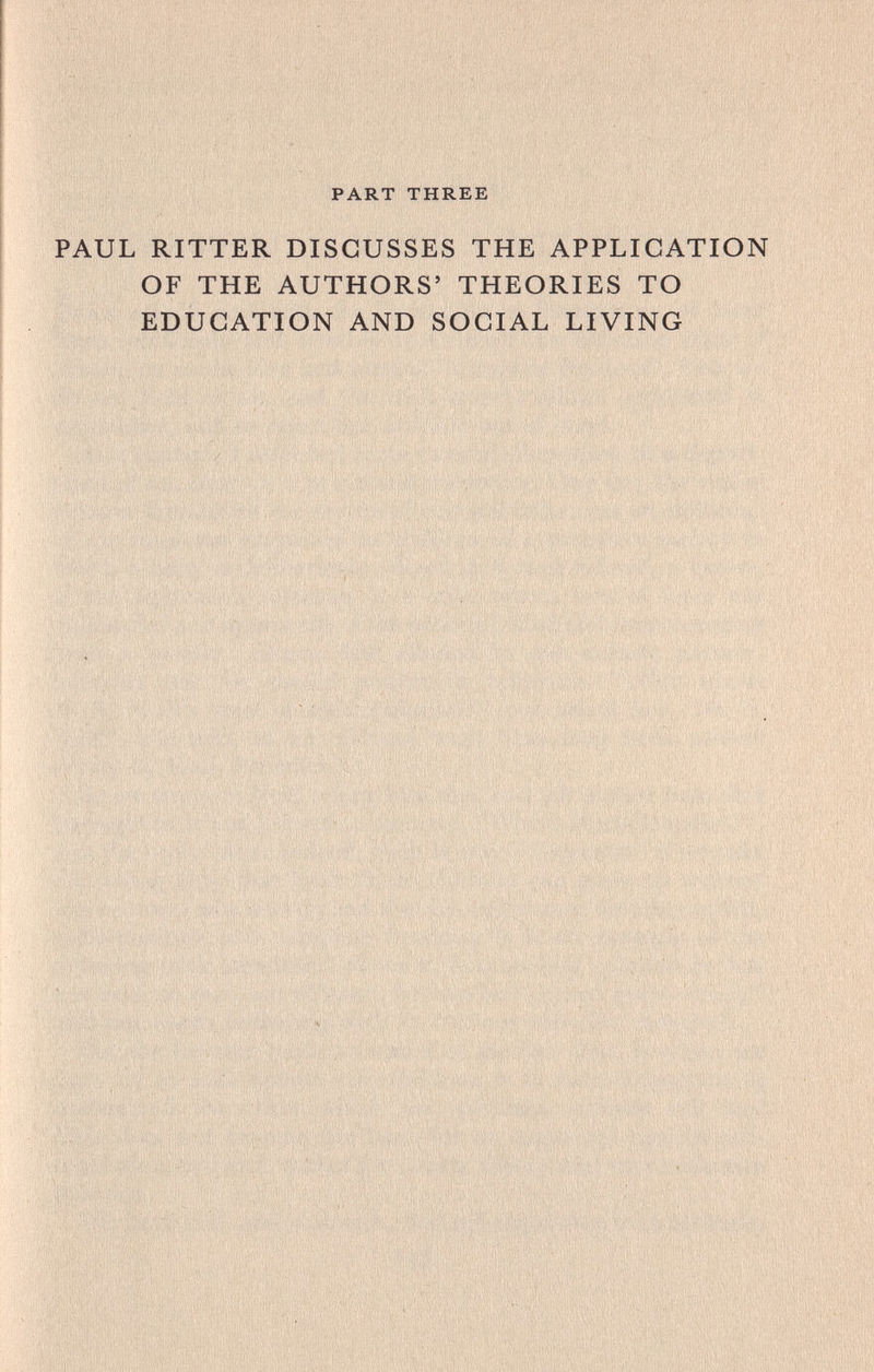 PART THREE PAUL RITTER DISCUSSES THE APPLICATION OF THE AUTHORS' THEORIES TO S EDUCATION AND SOCIAL LIVING ,|| Щ ^ '