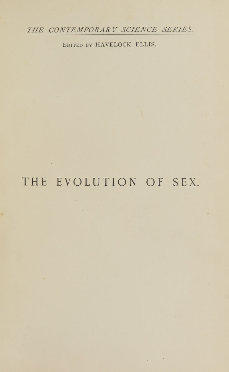 THE CONTEMPORARY SCIENCE SERIES. Edited by HAVELOCK ELLIS. THE EVOLUTION OF SEX.