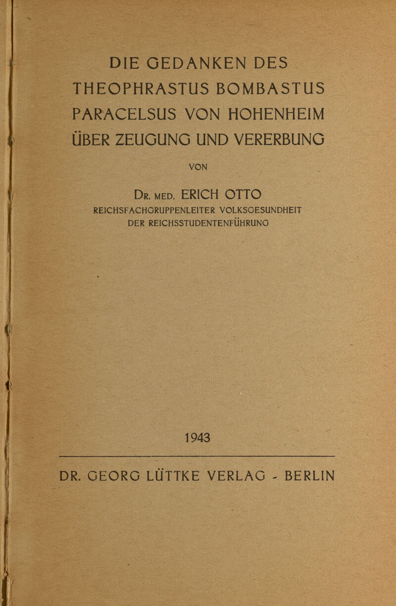 DIE GEDANKEN DES THEOPHRASTUS BOMBASTUS PARACELSUS VON HOHENHEIM ÜBER ZEUGUNG UND VERERBUNG VON DR. MED. ERICH OTTO REICHSFACHGRUPPENLEITER VOLKSGESUNDHEIT DER REICHSSTUDENTENFÜHRUNG 1943 DR. GEORG LÍÍTTKE VERLAG - BERLIN