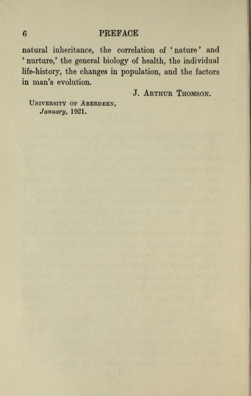 natural inheritance, the correlation of ‘ nature ’ and e nurture/ the general biology of health, the individual life-history, the changes in population, and the factors in man’s evolution. J. Arthur Thomson. University of Aberdeen, January , 1921.