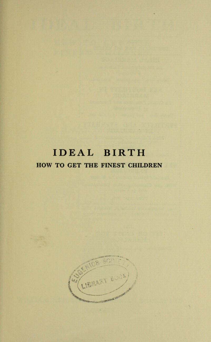 IDEAL BIRTH HOW то GET THE FINEST CHILDREN