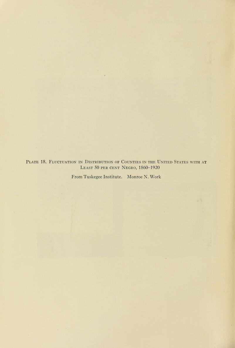 Plate 18. Fluctuation in Distribution of Counties in the United States with at Least 50 per cent Negro, 1860-1920 From Tuskegee Institute. Monroe N. Work