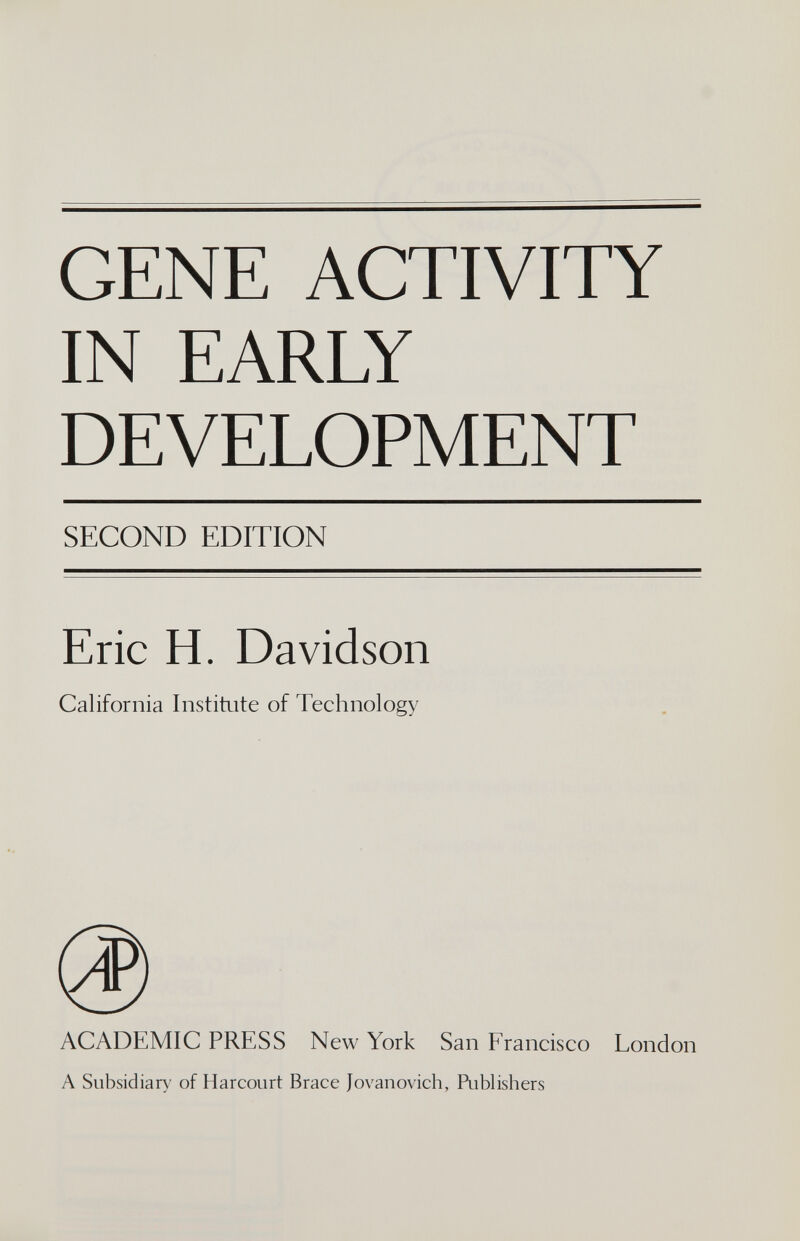 GENE ACTIVITY IN EARLY DEVELOPMENT SECOND EDITION Eric H. Davidson California Institute of Technology ACADEMIC PRESS New York San Francisco A Subsidiary of Harcourt Brace Jovano\'ich, Riblishers London