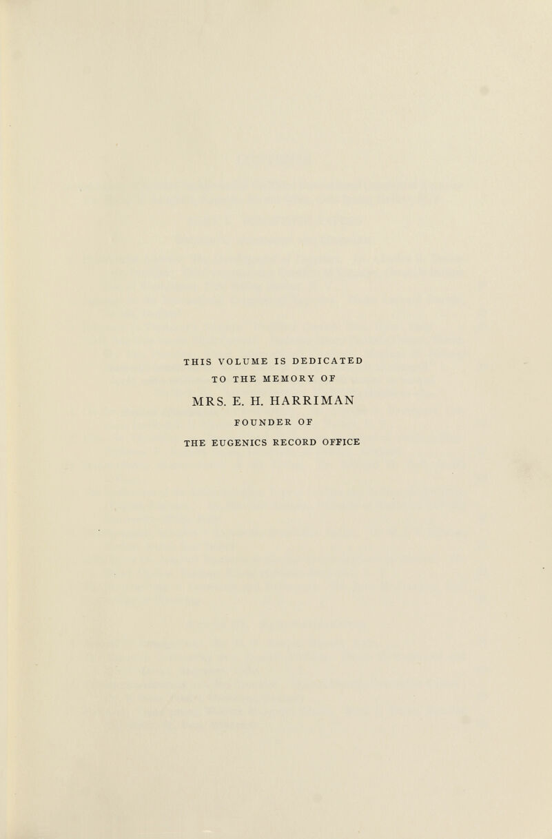 this volume is dedicated to the memory of MRS. E. H. HARRIMAN founder of the eugenics record office