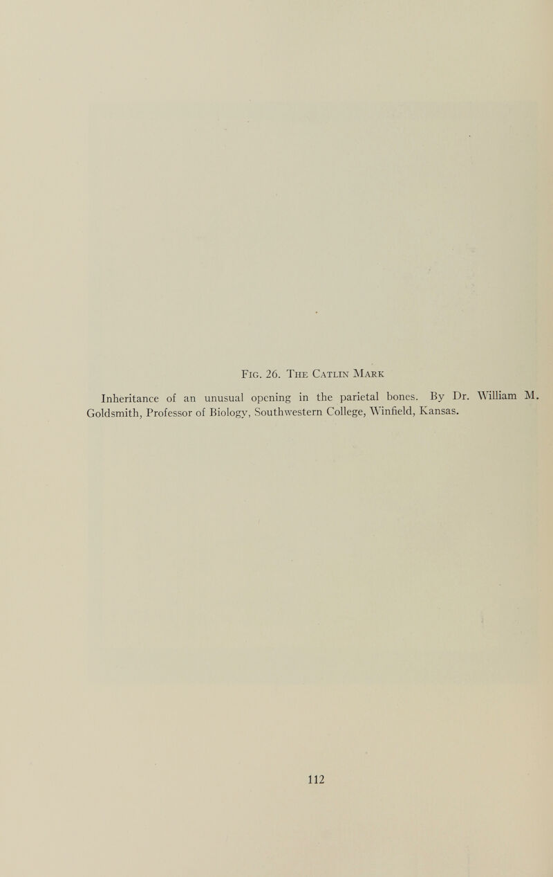 Fig. 26. The Catlin Mark Inheritance of an unusual opening in the parietal bones. By Dr. William M. Goldsmith, Professor of Biology, Southwestern College, Winfield, Kansas.