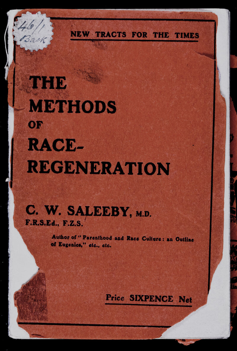 ■ш if NEW TRACTS FOR THE TIMES W' Ï i V'i. hi METHODS RACE- REGENERATION > -t V C. W, SALEEBY, M.D F.R.S.E4., F.Z.S. i •' Г? 3 ^. Author of  Parenthood a^d Raçe Cultore : шп Outliae of Eugenie«« ete., ete.