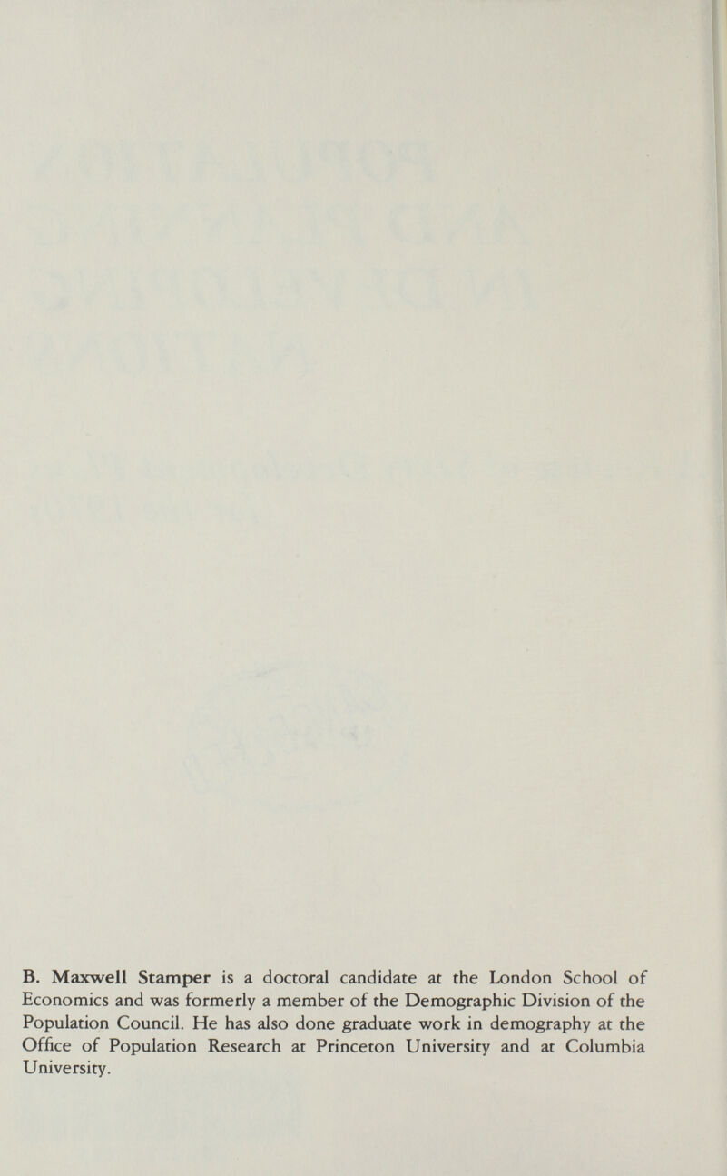 в. Maxwell Stamper is a doctoral candidate at the London School of Economics and was formerly a member of the Demographic Division of the Population Council. He has also done graduate work in demography at the Office of Population Research at Princeton University and at Columbia University.