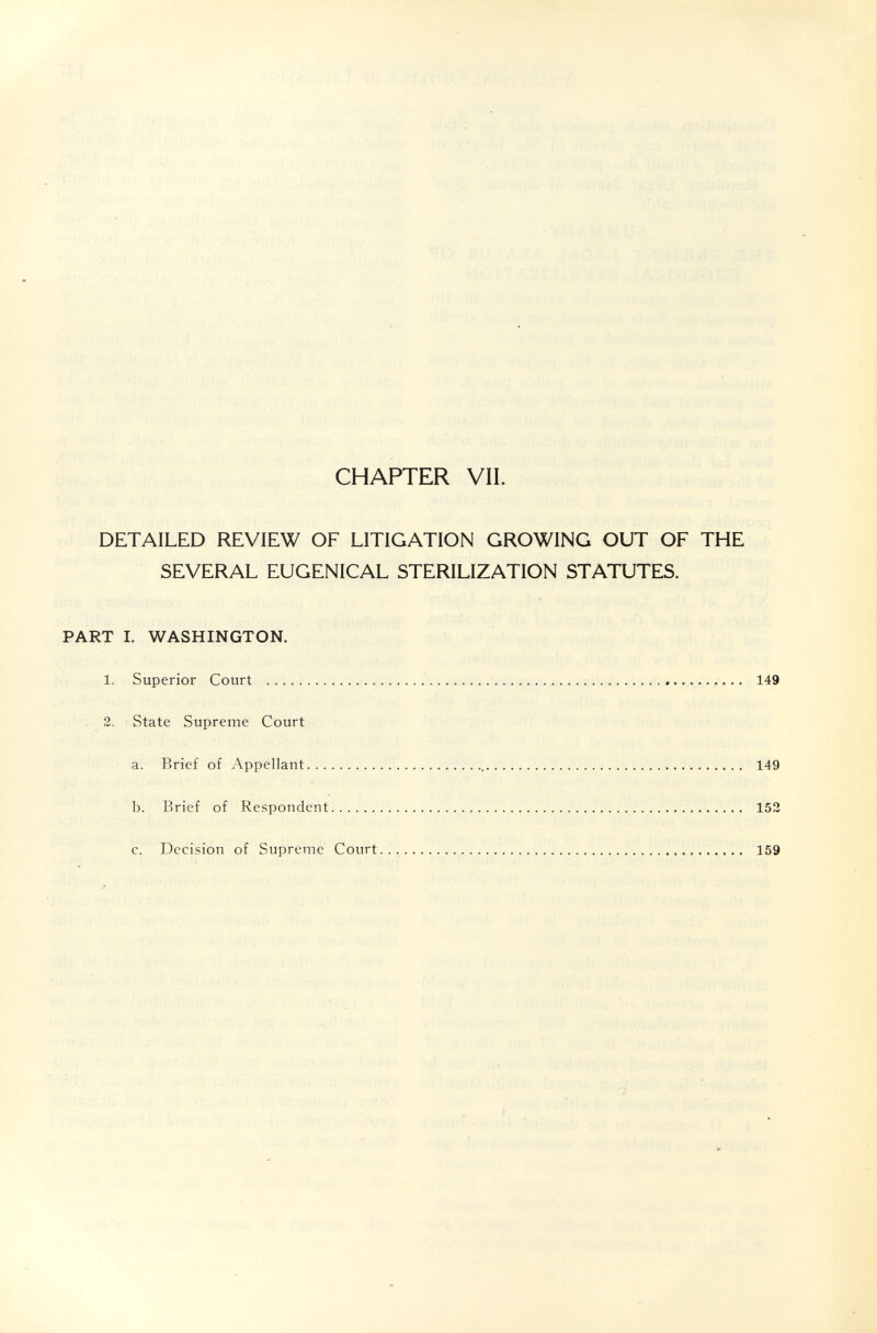 CHAPTER VII. DETAILED REVIEW OF LITIGATION GROWING OUT OF THE SEVERAL EUGENICAL STERILIZATION STATUTES. PART I. WASHINGTON. 1. Superior Court  149 2. State Supreme Court a. Brief of Appellant  149 b. Brief of Respondent 153 c. Decision of Supreme Court 159