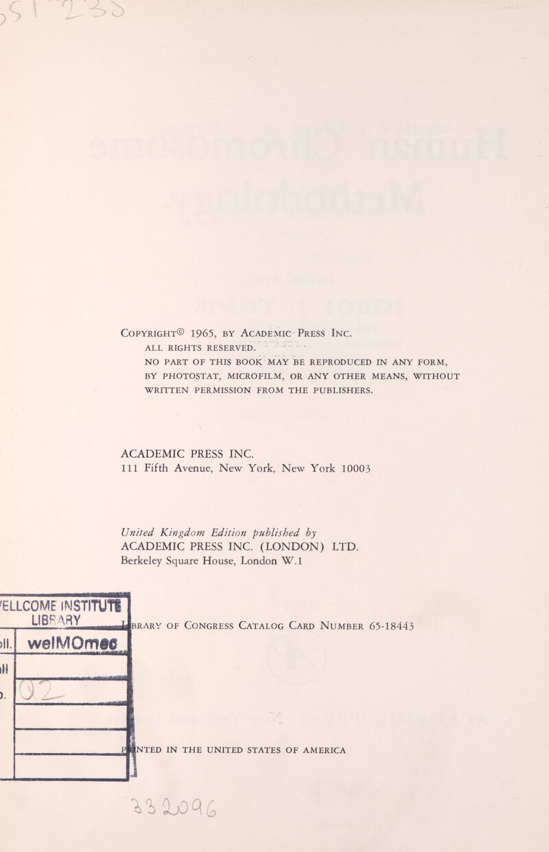 Copyright© 1965, by Academic Press Inc. all rights reserved. no part of this book may be reproduced in any form, by photostat, microfilm, or any other means, without written permission from the publishers. ACADEMIC PRESS INC. Ill Fifth Avenue, New York, New York 10003 United Kingdom Edition published by ACADEMIC PRESS INC. (LONDON) LTD. Berkeley Square House, London W.l brary of Congress Catalog Card Number 65-18443 nted in the united states of america