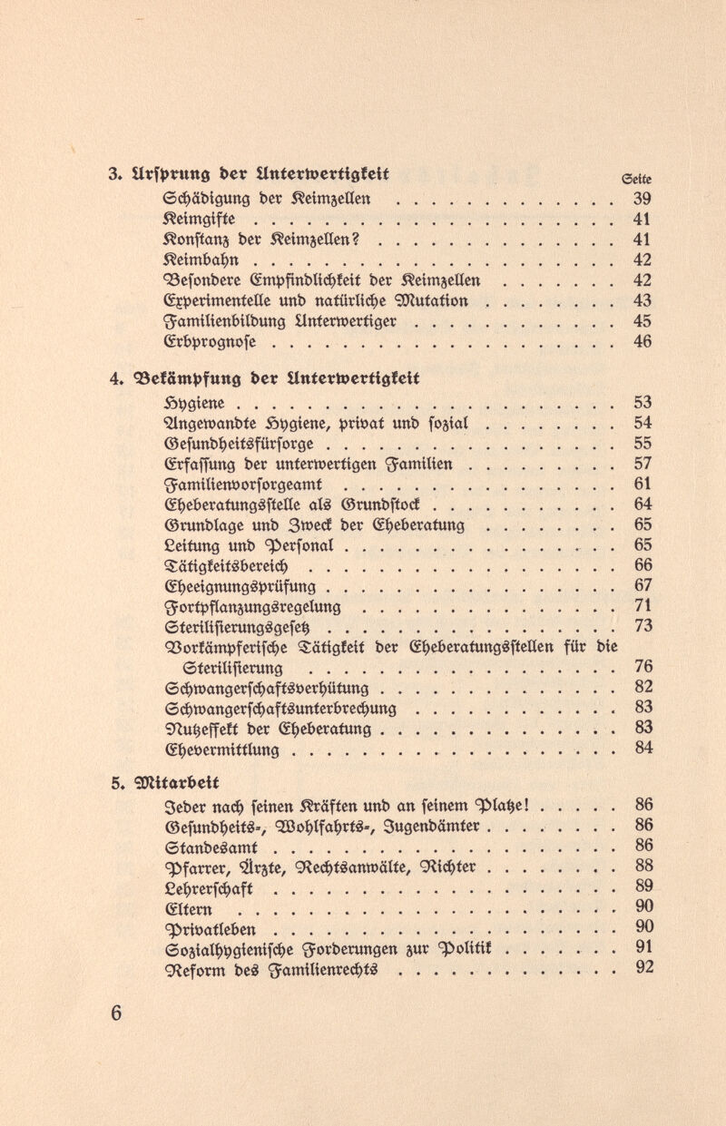 3* ürfíJtuttó bet ilttfcïtocttigicif ©ette ©ф0Ь1дип0 ber ШтаеПеп .  39 ^címgifíe 41 5?onfians bet ^cimjeíten?   . 41 S^eímbü^n 42 93efonbere (£m|)ftnbít(^íeíf ber ^eímjetíen 42 (£5ï)erimenfeEc unb паШгКфе 9Jîuiafiott ........ 43 ^amiííenbitbung Hntcrwerítger  45 erbprognofe  46 4» 55cfânii>futtô ber ütttevtoertigíeit Ä^giene  . 53 <2lngewonbíe Ä^giene, ^rbat unb fojiaí ........ 54 ®efunb:^eííéfürforgc 55 ßrfaffuttg ber uníert^erfigen Familien 57 '^amiítenoorforgeamí  61 g^eberafungáfíeííe alá ©runbfíod   64 ©runbíage unb Swecf ber (£í)eberafung ........ 65 ßeifung unb ^erfonal • • • ^atigíeítébereíi^ 66 g:^eeígnungáí)rüfung  67 ^oríí)fíütt5ungáregetung  71 ©íeriíifterungágefe^  73 Q3orÎâmï)ferifc^c ^ätigieit ber (g:^eberatungéfíeííett für bic 0íerííífterung  76 6фtt)angerfфafí¿ï>erpíuttg  82 0фwûngerfфûfíéuttterbreфung  83 íTlu^effeít ber (g^eberafung  . 83 g^eöermittiung  84 5* gjlitarbeií Seber паф feinen Gräften unb йп feinem ^ía^e! 86 ©efunb^eifá-, ïôo^lfaiirfé«, Sugenbämier ........ 86 Gíanbeáamí  86 Pfarrer, ^r^te, 9^еф^йп«)01{е, 9îiфfer 88 Ce^rerf^ûff  89 (gtíern  . . . , 90 ^riöütieben  90 6oäiot^^gienifфe «gîorberungen sur spotiííí ....... 91 9leform beá ^йmiïienreфt¿ ............. 92 6