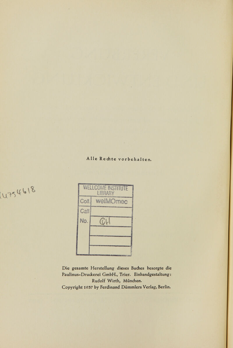 Alle Rechte vorbehalten. Die gesamte Herstellung dieses Buches besorgte die Paulinus-Drudcerei GmbH., Trier. Einbandgestaltung : Rudolf Wirth, München. Copyright 1937 by Ferdinand Dümmlers Verlag, Berlin.