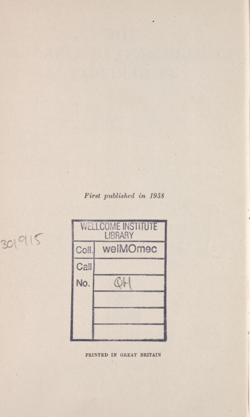 First published in 1938 WELLCOME INSTITUTE LIBRARY Coll. welMOmec Call No. I » ' PRINTED IN GREAT BRITAIN