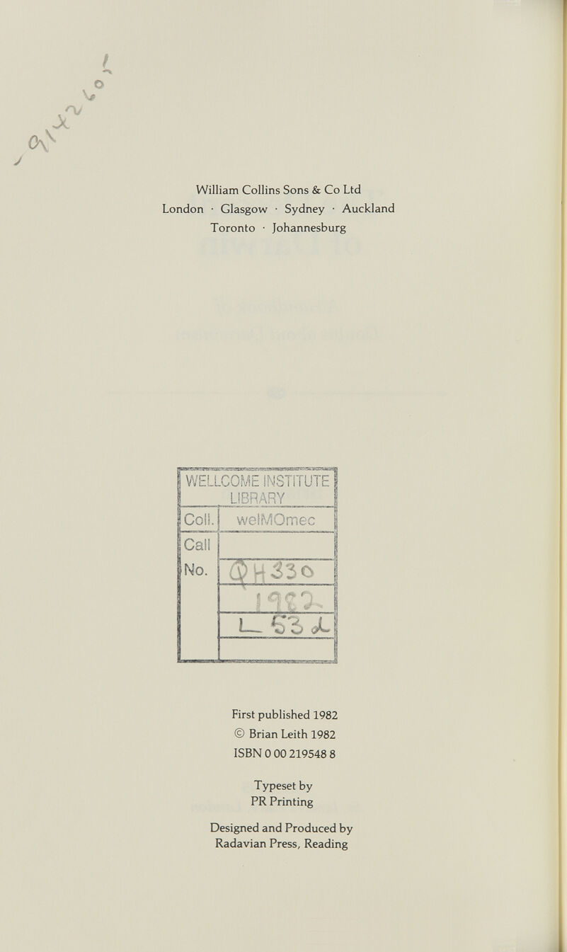 William Collins Sons & Co Ltd London • Glasgow • Sydney • Auckland Toronto • Johannesburg WELLCOME INSTITUTE LIBRARY First published 1982 © Brian Leith 1982 ISBN 0 00 219548 8 Typeset by PR Printing Designed and Produced by Radavian Press, Reading