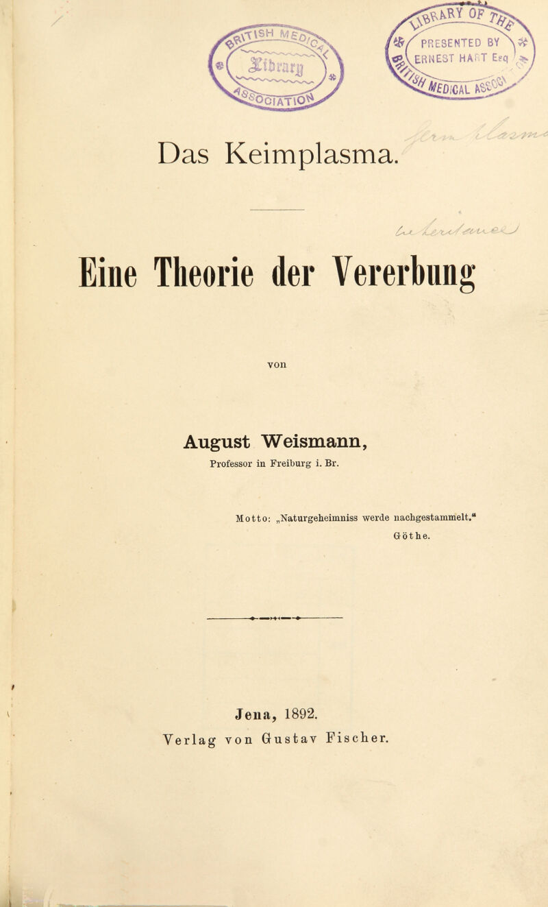 Das Keimplasma. Eine Theorie der Vererbung von August Weismann, Professor in Freiburg i. Br. Motto: „Naturgeheimniss werde nachgestammelt. Göthe. Jena, 1892. Verlag von Gustav Fischer.