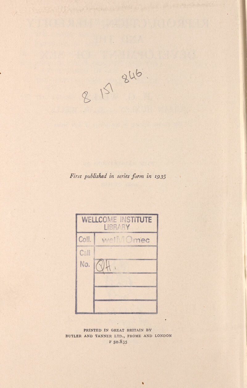 #> First published in series form in 1935 WELLCOME INSTITUTE LIBR/ 1Y Colli  ' mec c 11 1 ■ Ko. m PRINTED IN GREAT BRITAIN BY BUTLER AND TANNER LTD., FROME AND LONDON F SO.835 %