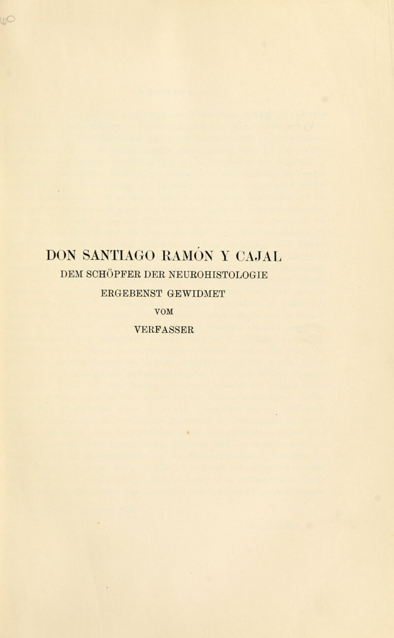 DON SANTIAGO RAMÓN Y CAJAL DEM SCHÖPFER DEE, NEUEOHISTOLOGIE ERGEBENST GEWIDMET VOM VERFASSER