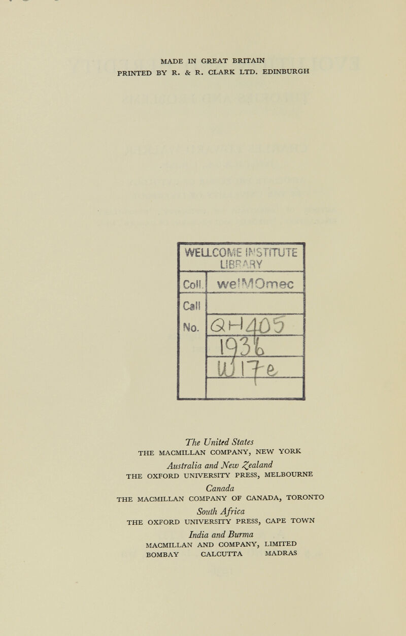 MADE IN GREAT BRITAIN PRINTED BY R. & R. CLARK LTD. EDINBURGH The United States THE MACMILLAN COMPANY, NEW YORK Australia and New Zealand THE OXFORD UNIVERSITY PRESS, MELBOURNE Canada THE MACMILLAN COMPANY OF CANADA, TORONTO South Africa THE OXFORD UNIVERSITY PRESS, CAPE TOWN India and Burma MACMILLAN AND COMPANY, LIMITED BOMBAY CALCUTTA MADRAS