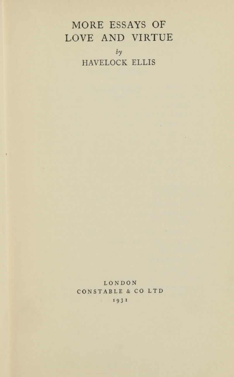 MORE ESSAYS OF LOVE AND VIRTUE by HAVELOCK ELLIS LONDON CONSTABLE & CO LTD I 93 «