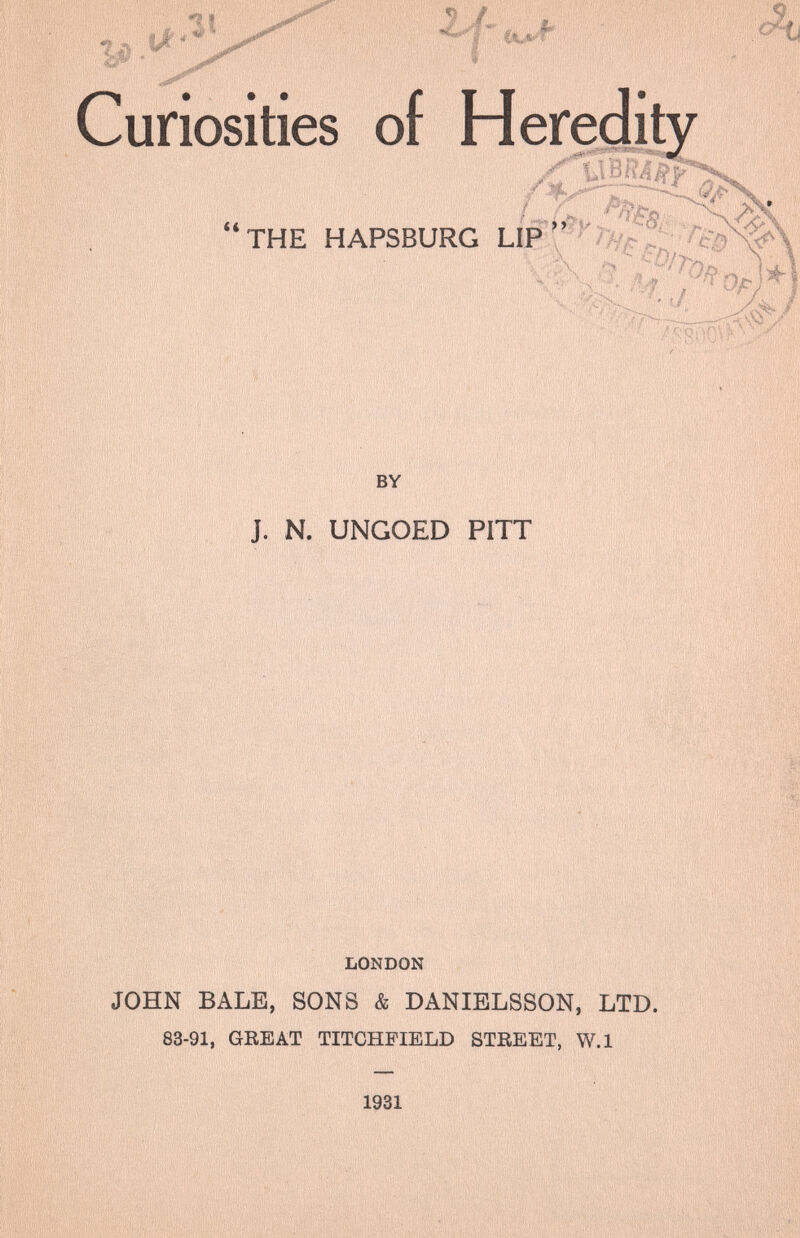 Curiosities of H eredi t (( - ,\^v. THE HAPSBURG UP . '/% ,■ ■'A *>■ ' 5:'M BY J. N. UNGOED PITT ■|?î •,'-^Т LONDON JOHN BALE, SONS & DANIBLSSON, LTD. 83-91, GREAT TITCHFIELD STEEET, W.l 1931
