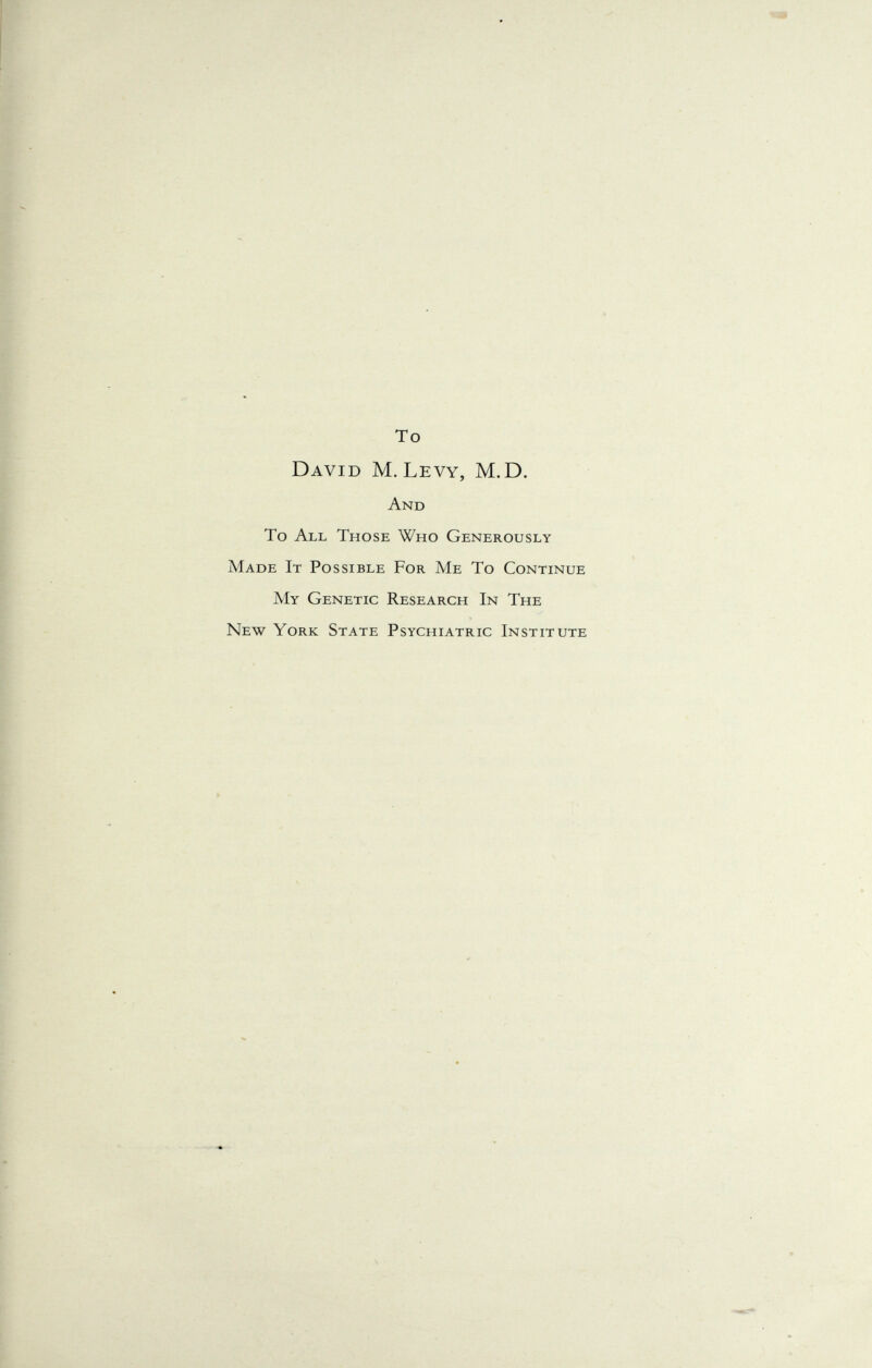 To David M.Levy, M.D. And To All Those Who Generously Made It Possible For Me To Continue My Genetic Research In The New York State Psychiatric Institute