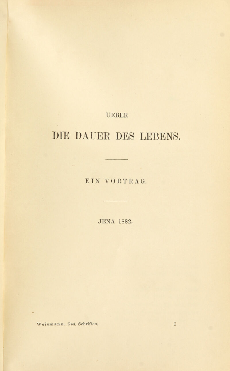 UEBER DIE DAUER DES LEBENS. EIN VORTRAG. JENA 1882. Weismann, Ges. Schriften. I