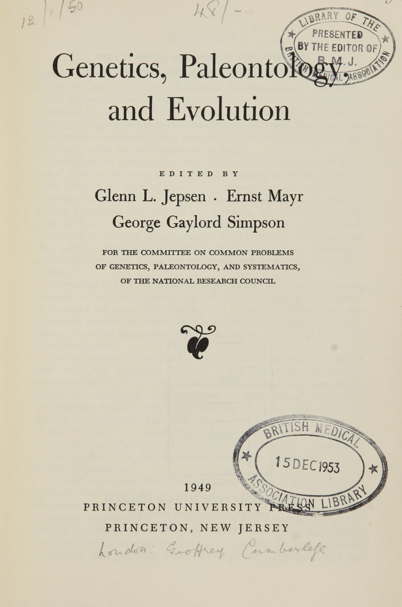 ,/ £t> ì{ ( < / - Genetics, Paleonto and Evolution edited by Glenn L. Jepsen . Ernst Mayr George Gaylord Simpson for the committee on common problems of genetics, paleontology, and system ati cs, of the national research council ¥ 1949 ■ft» PRINCETON UNIVERSITY PRINCETON, NEW JERSEY 1^ «U ¿bi ^ - -V.X. r- $' v c */• / i