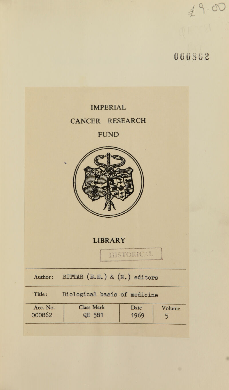 IMPERIAL CANCER RESEARCH FUND LIBRARY ì ■ - ! ■ -iTv Г- f ^ ! Author: BITTAE (E.E,) & (N.) editors Title: Biological basis of medicine