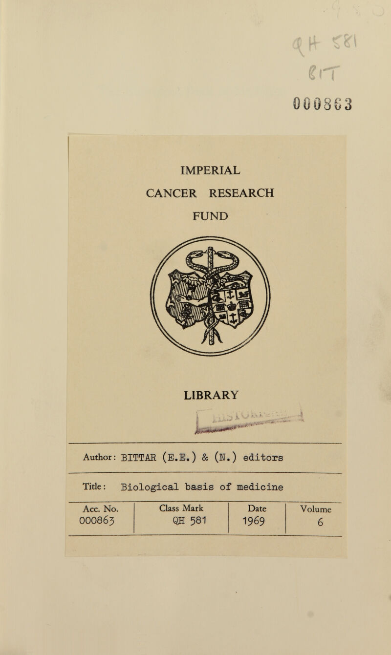 în 0008ß3 IMPERIAL CANCER RESEARCH FUND LIBRARY Author: BITTAR (E.E.) & (N.) editors Title: Biological basis of medioine