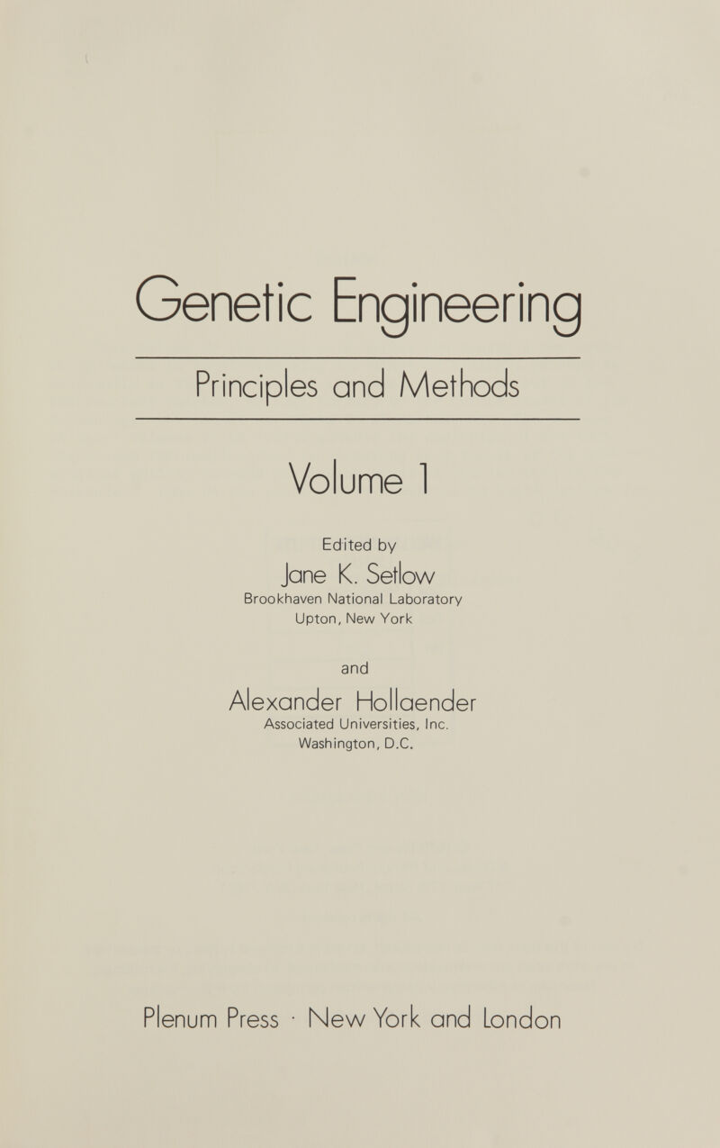Genetic Engineering Principles and Methods Volume 1 Edited by Jane K. Setlow Brookhaven National Laboratory Upton, New York and Alexander Hollaender Associated Universities, Inc. Washington, D.C. Plenum Press • New York and London